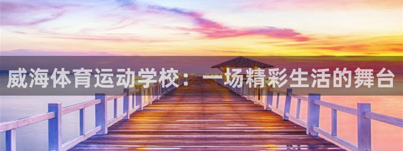 风速体育app下载官网最新版：威海体育运动学校：一场精彩生活的舞台